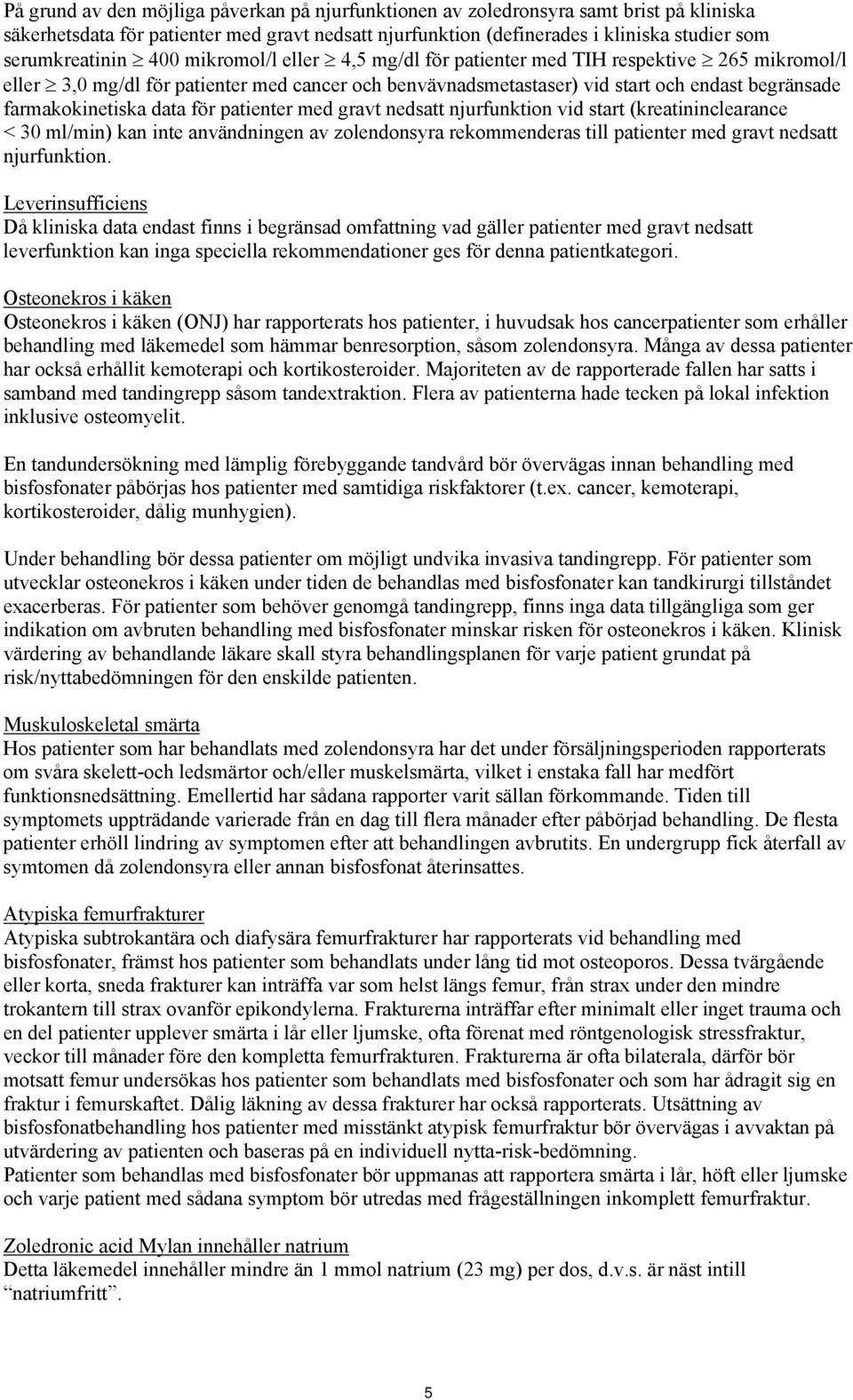 för patienter med gravt nedsatt njurfunktion vid start (kreatininclearance < 30 ml/min) kan inte användningen av zolendonsyra rekommenderas till patienter med gravt nedsatt njurfunktion.