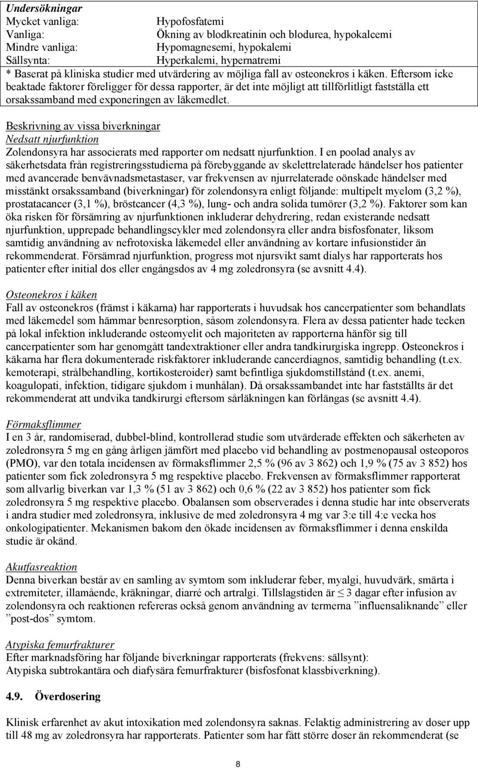 Eftersom icke beaktade faktorer föreligger för dessa rapporter, är det inte möjligt att tillförlitligt fastställa ett orsakssamband med exponeringen av läkemedlet.