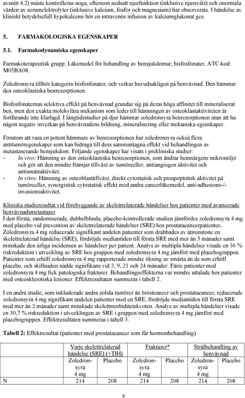 Farmakodynamiska egenskaper Farmakoterapeutisk grupp: Läkemedel för behandling av bensjukdomar, bisfosfonater, ATC-kod: M05BA08.