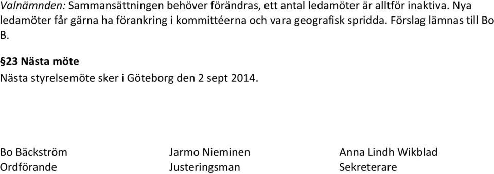 Nya ledamöter får gärna ha förankring i kommittéerna och vara geografisk spridda.