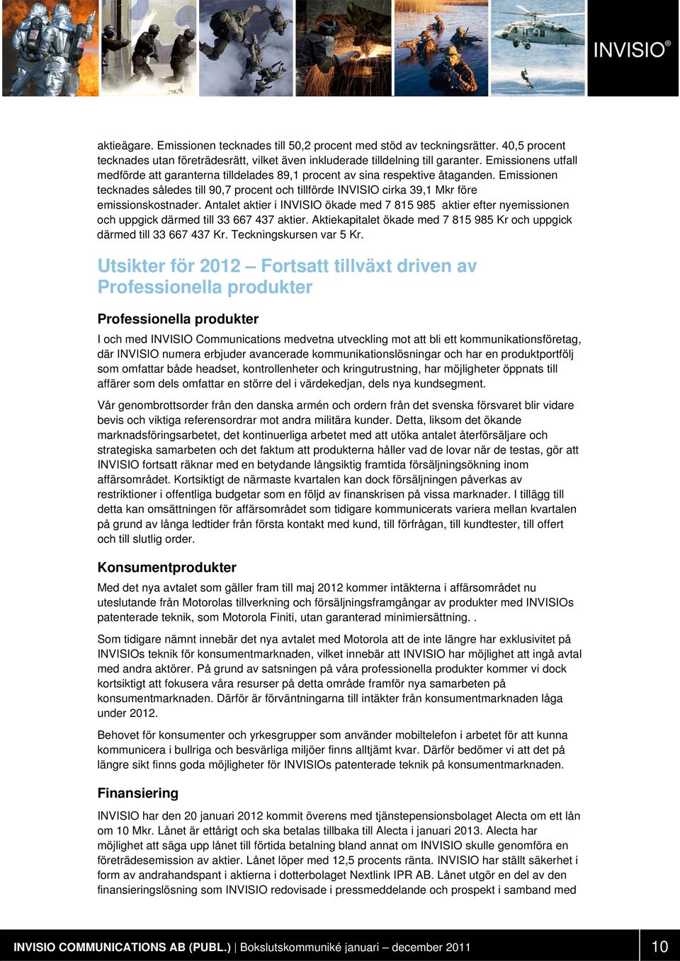 Emissionen tecknades således till 90,7 procent och tillförde INVISIO cirka 39,1 Mkr före emissionskostnader.