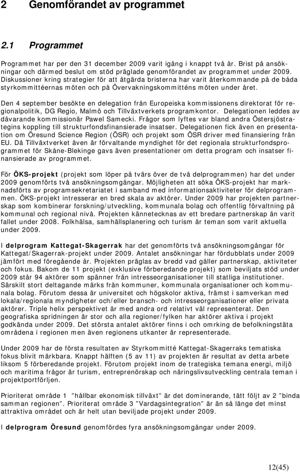 Diskussioner kring strategier för att åtgärda bristerna har varit återkommande på de båda styrkommittéernas möten och på Övervakningskommitténs möten under året.