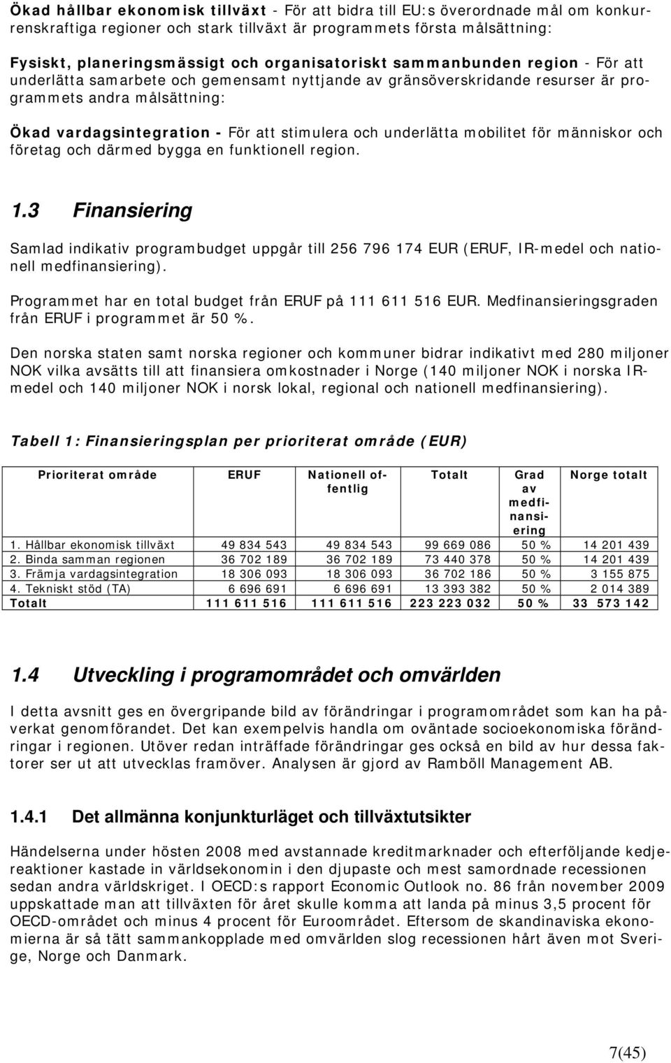 och underlätta mobilitet för människor och företag och därmed bygga en funktionell region. 1.