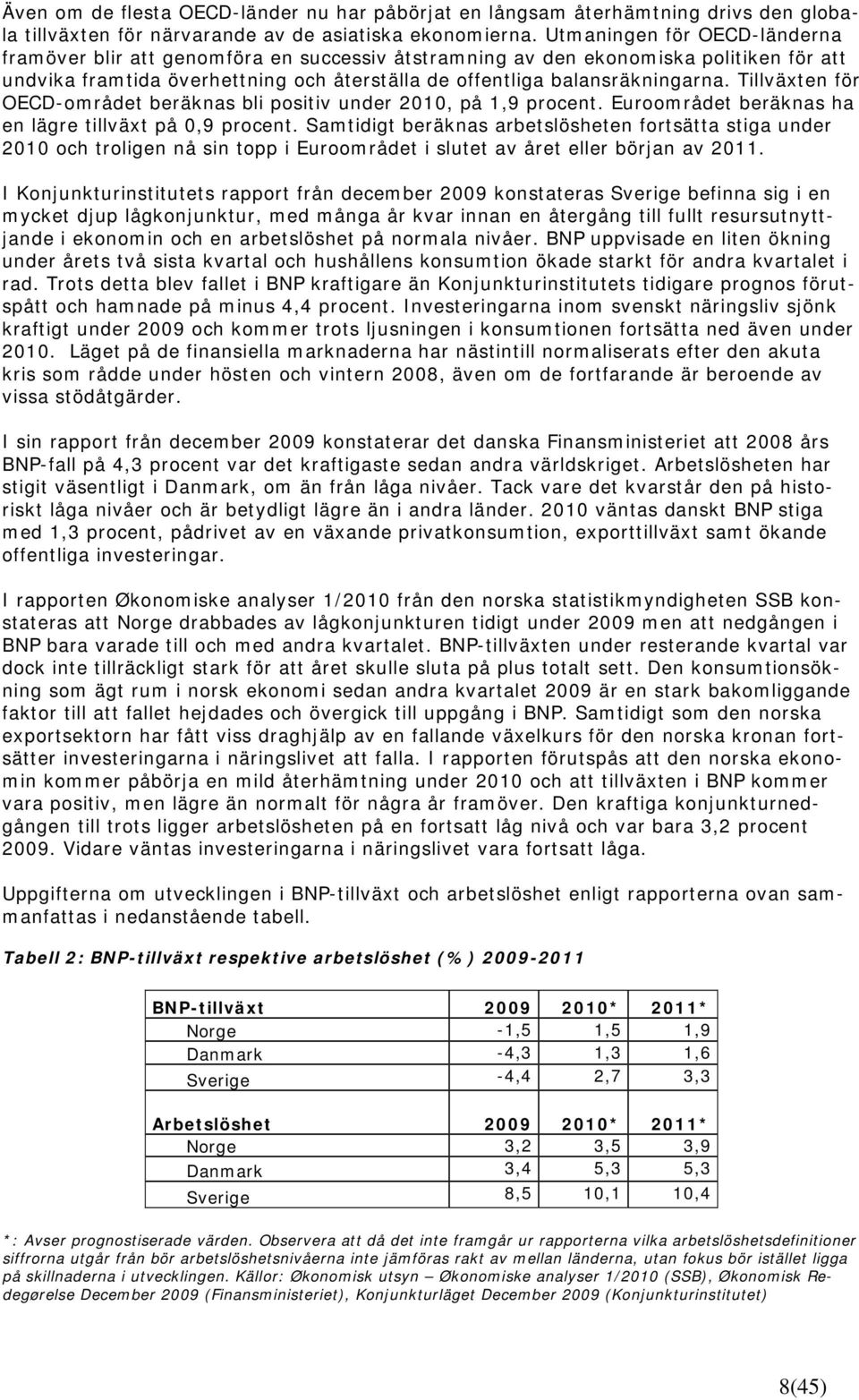 Tillväxten för OECD-området beräknas bli positiv under 2010, på 1,9 procent. Euroområdet beräknas ha en lägre tillväxt på 0,9 procent.