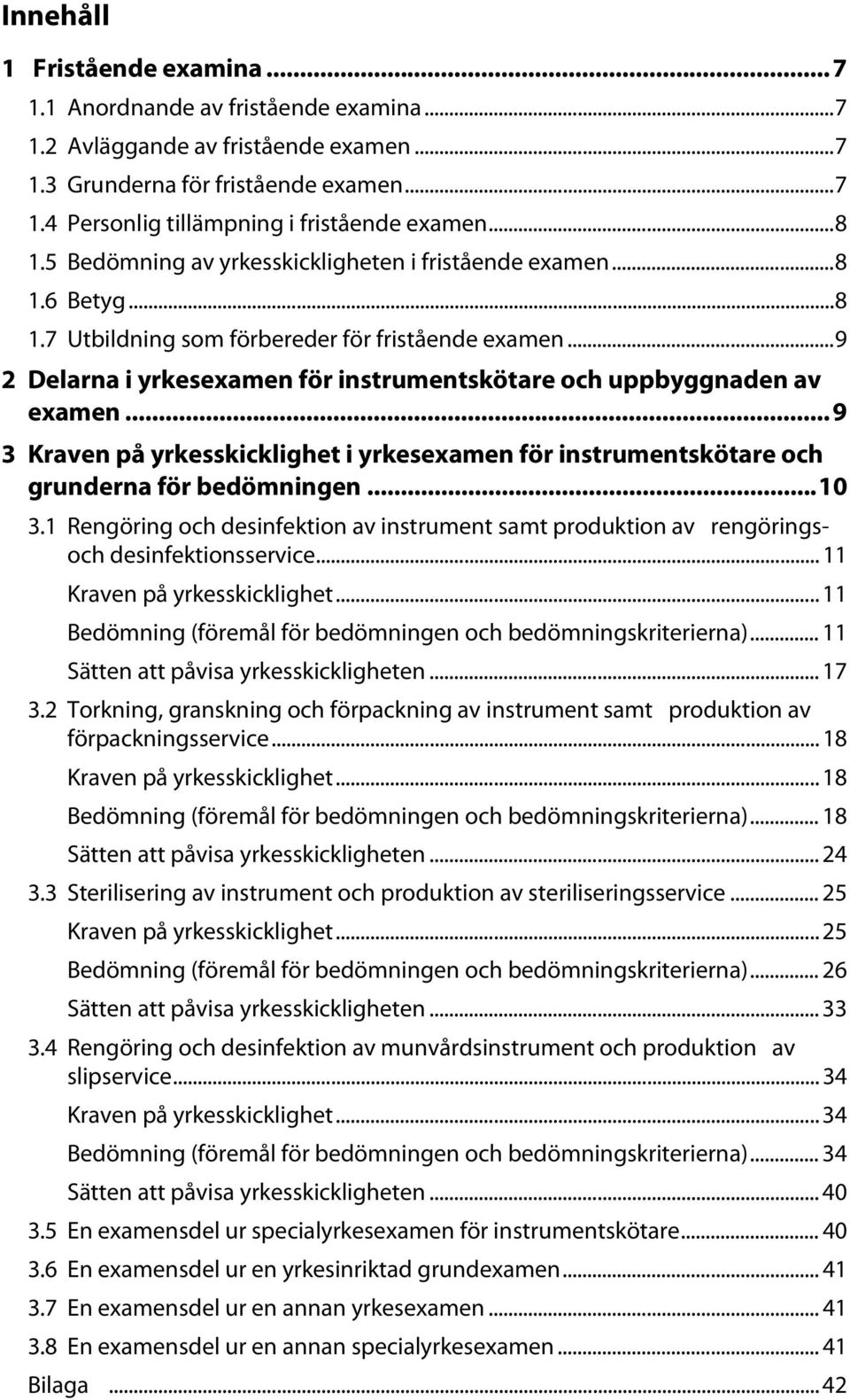 .. 9 2 Delarna i yrkesexamen för instrumentskötare och uppbyggnaden av examen... 9 3 Kraven på yrkesskicklighet i yrkesexamen för instrumentskötare och grunderna för bedömningen... 10 3.