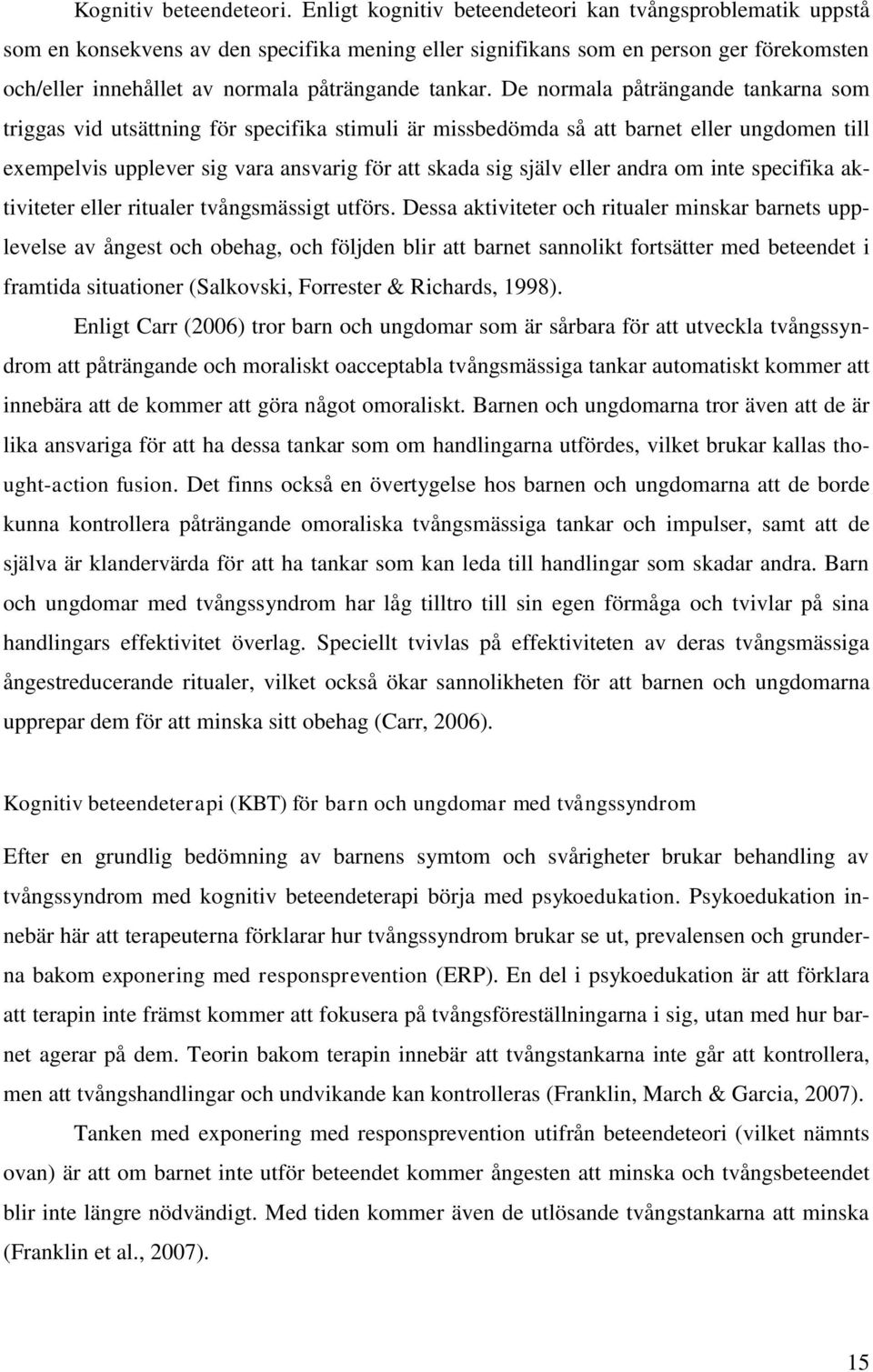 De normala påträngande tankarna som triggas vid utsättning för specifika stimuli är missbedömda så att barnet eller ungdomen till exempelvis upplever sig vara ansvarig för att skada sig själv eller