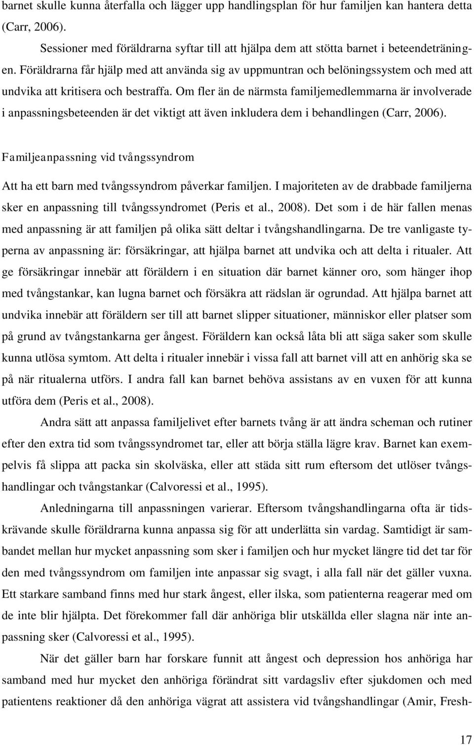 Om fler än de närmsta familjemedlemmarna är involverade i anpassningsbeteenden är det viktigt att även inkludera dem i behandlingen (Carr, 2006).