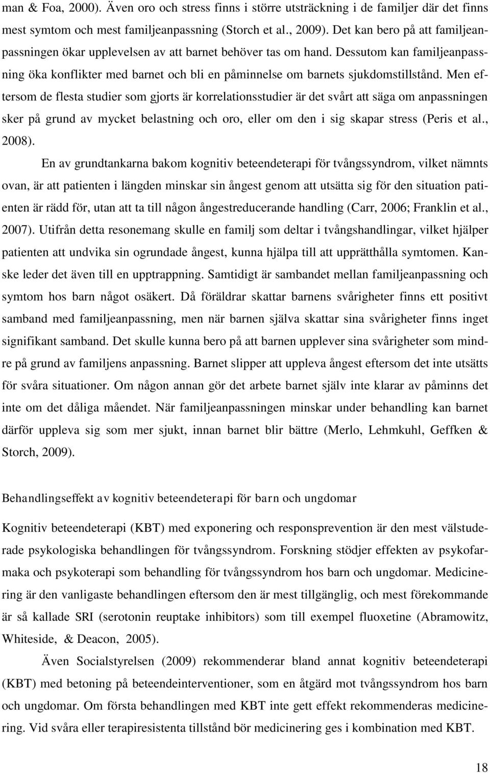 Men eftersom de flesta studier som gjorts är korrelationsstudier är det svårt att säga om anpassningen sker på grund av mycket belastning och oro, eller om den i sig skapar stress (Peris et al.