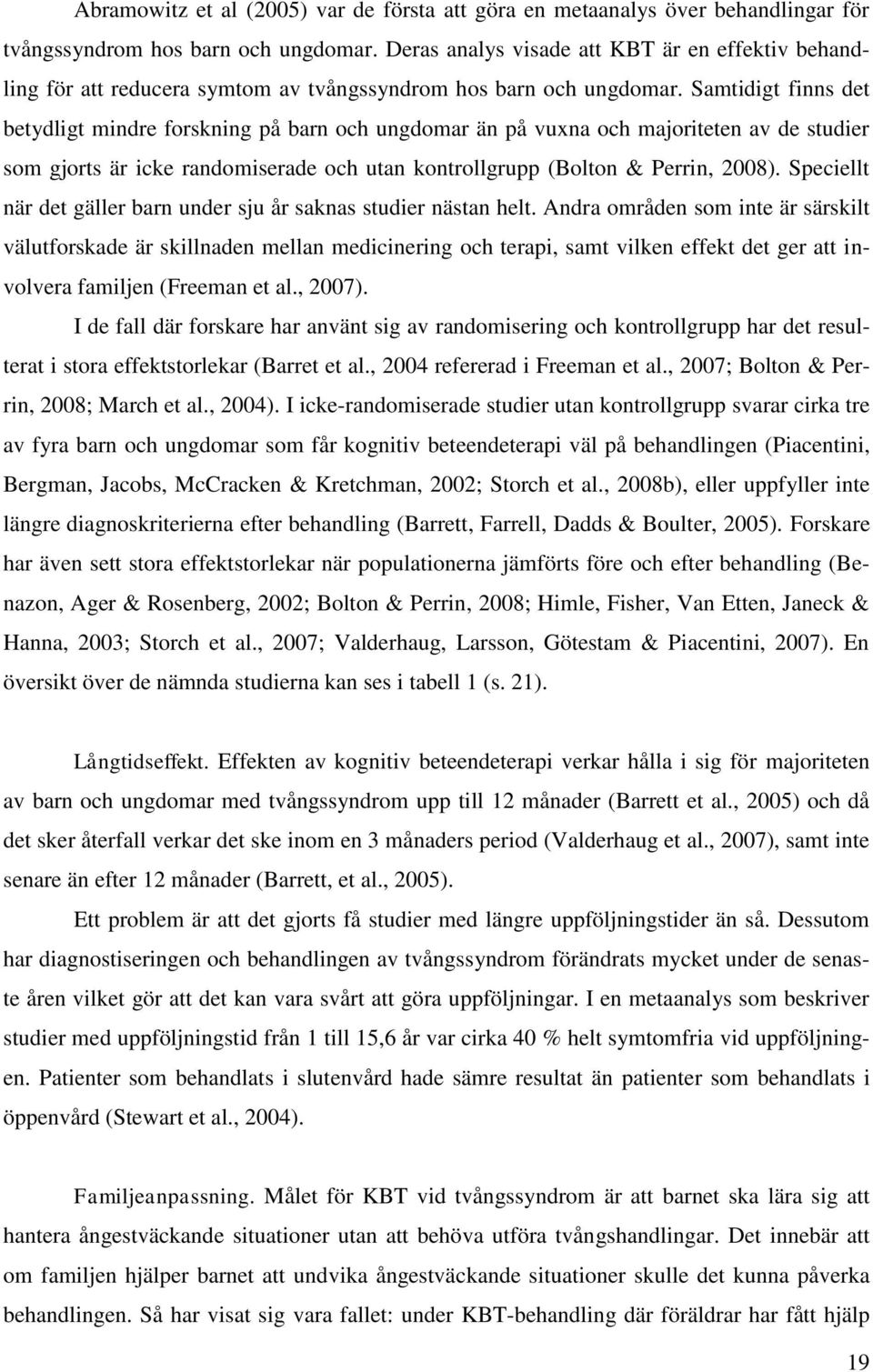 Samtidigt finns det betydligt mindre forskning på barn och ungdomar än på vuxna och majoriteten av de studier som gjorts är icke randomiserade och utan kontrollgrupp (Bolton & Perrin, 2008).