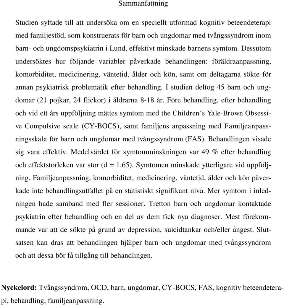 Dessutom undersöktes hur följande variabler påverkade behandlingen: föräldraanpassning, komorbiditet, medicinering, väntetid, ålder och kön, samt om deltagarna sökte för annan psykiatrisk problematik