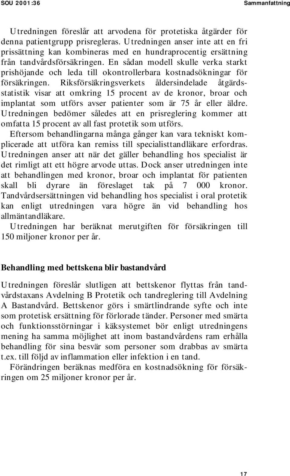 En sådan modell skulle verka starkt prishöjande och leda till okontrollerbara kostnadsökningar för försäkringen.