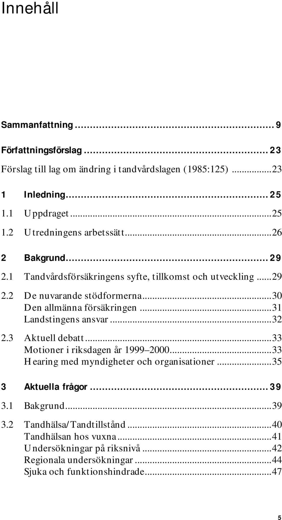 ..31 Landstingens ansvar...32 2.3 Aktuell debatt...33 Motioner i riksdagen år 1999 2000...33 Hearing med myndigheter och organisationer...35 3 Aktuella frågor... 39 3.