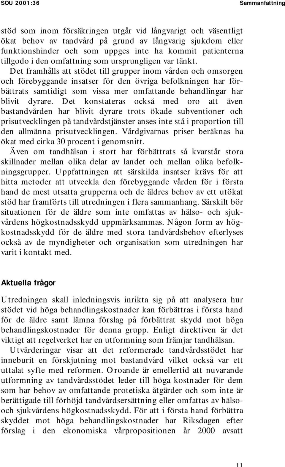 Det framhålls att stödet till grupper inom vården och omsorgen och förebyggande insatser för den övriga befolkningen har förbättrats samtidigt som vissa mer omfattande behandlingar har blivit dyrare.