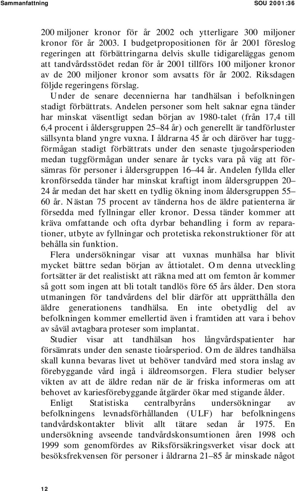 kronor som avsatts för år 2002. Riksdagen följde regeringens förslag. Under de senare decennierna har tandhälsan i befolkningen stadigt förbättrats.