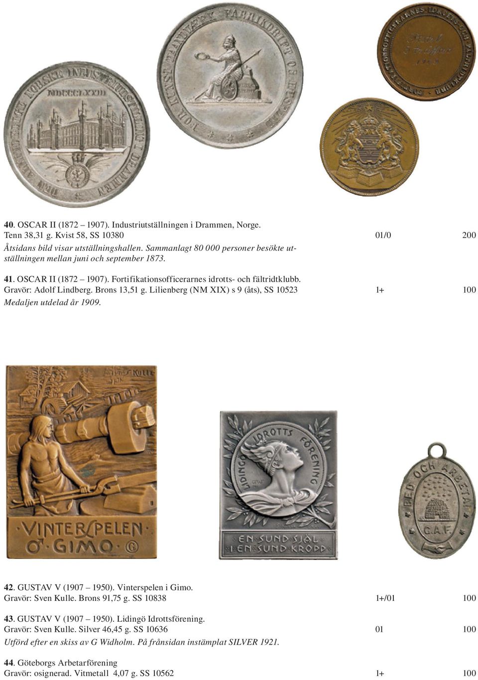 Brons 13,51 g. Lilienberg (NM XIX) s 9 (åts), SS 10523 1+ 100 Medaljen utdelad år 1909. 42. GUSTAV V (1907 1950). Vinterspelen i Gimo. Gravör: Sven Kulle. Brons 91,75 g. SS 10838 1+/01 100 43.