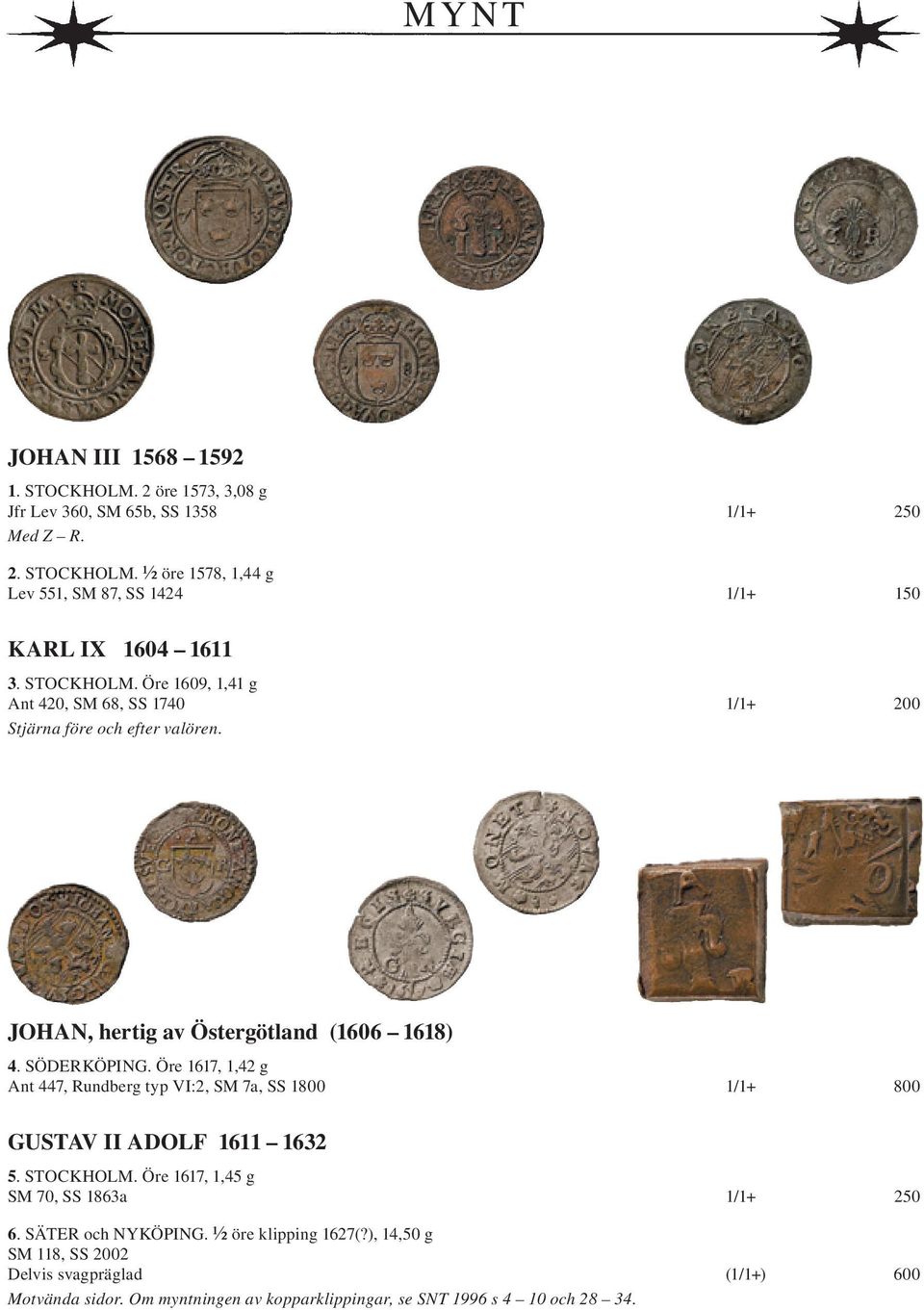 Öre 1617, 1,42 g Ant 447, Rundberg typ VI:2, SM 7a, SS 1800 1/1+ 800 GUSTAV II ADOLF 1611 1632 5. STOCKHOLM. Öre 1617, 1,45 g SM 70, SS 1863a 1/1+ 250 6.