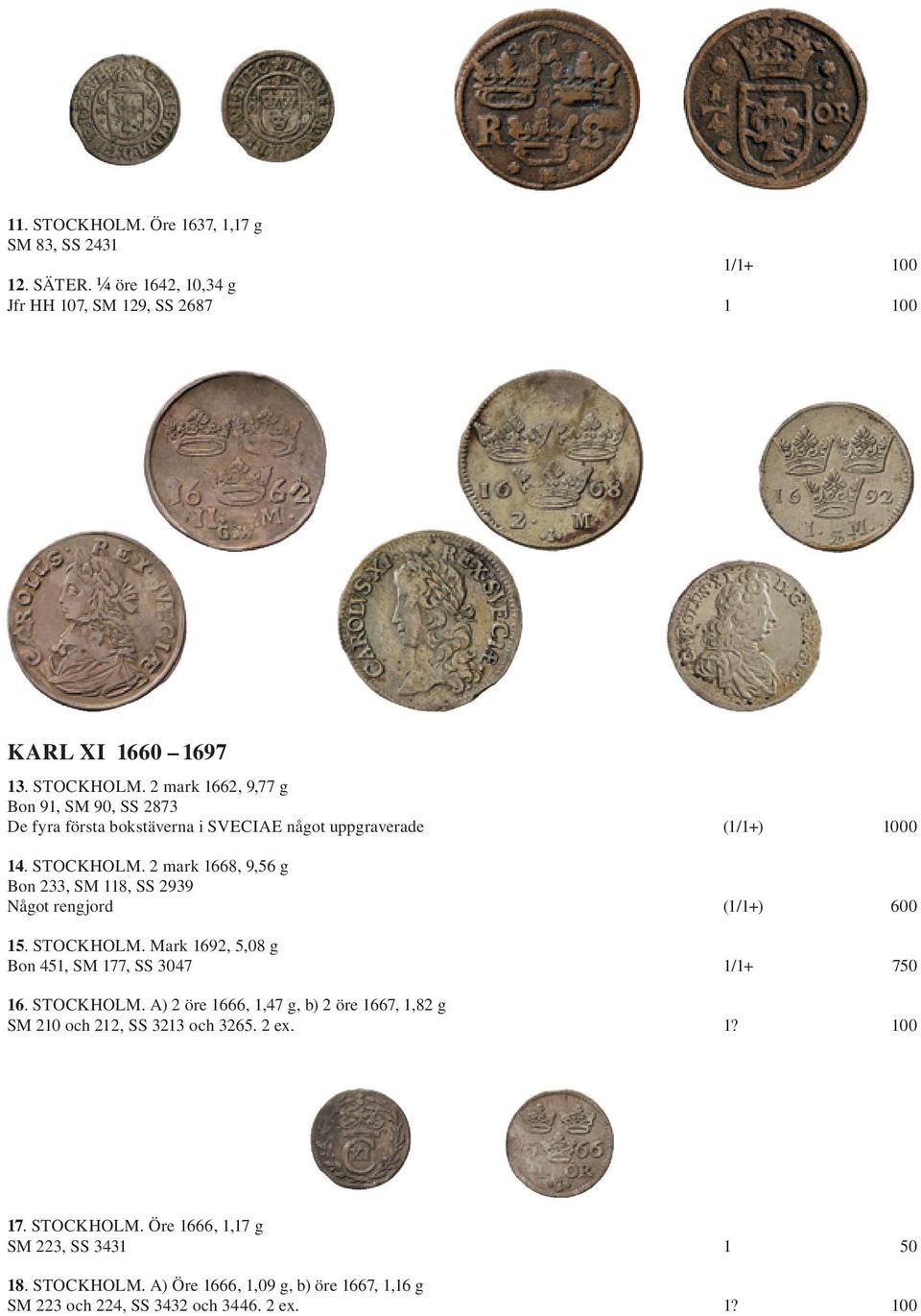 Mark 1692, 5,08 g Bon 451, SM 177, SS 3047 1/1+ 750 16. STOCKHOLM. A) 2 öre 1666, 1,47 g, b) 2 öre 1667, 1,82 g SM 210 och 212, SS 3213 och 3265. 2 ex. 1? 100 17.