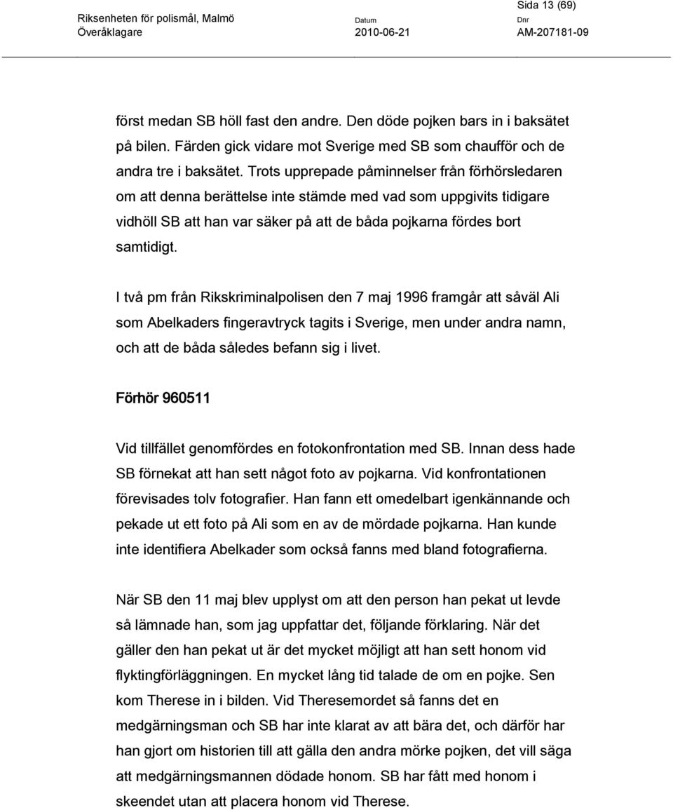 I två pm från Rikskriminalpolisen den 7 maj 1996 framgår att såväl Ali som Abelkaders fingeravtryck tagits i Sverige, men under andra namn, och att de båda således befann sig i livet.