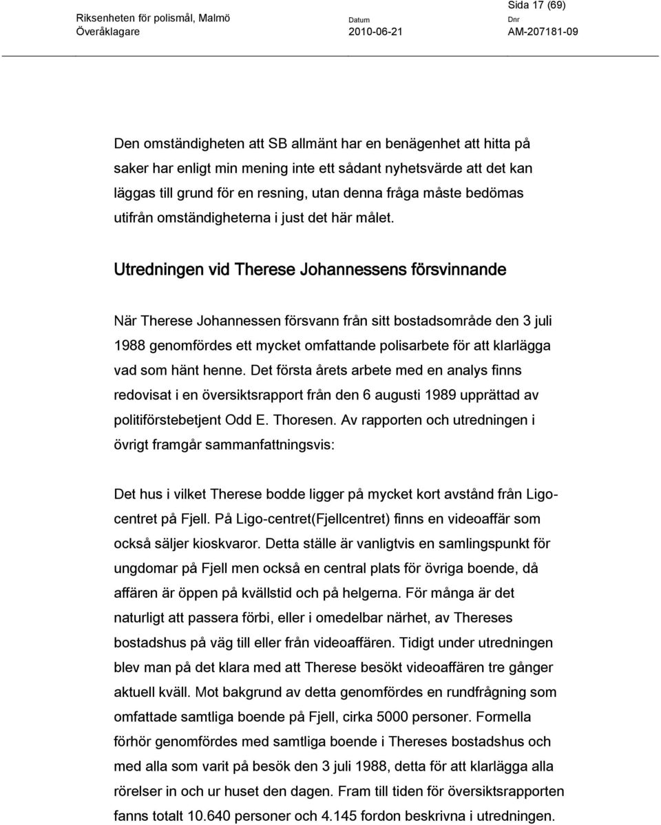 Utredningen vid Therese Johannessens försvinnande När Therese Johannessen försvann från sitt bostadsområde den 3 juli 1988 genomfördes ett mycket omfattande polisarbete för att klarlägga vad som hänt