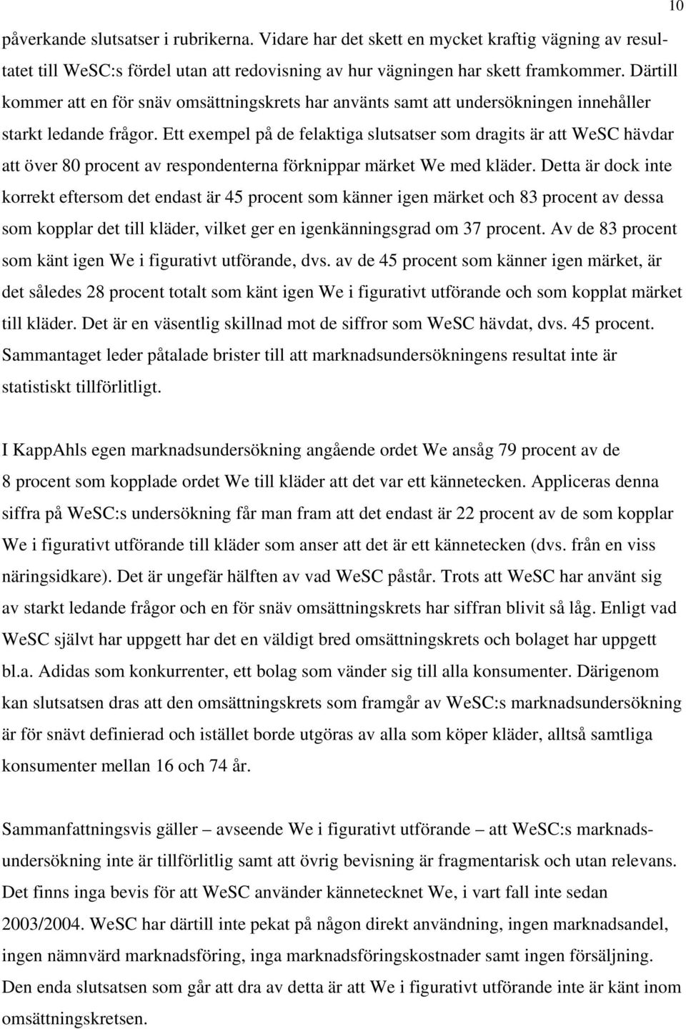 Ett exempel på de felaktiga slutsatser som dragits är att WeSC hävdar att över 80 procent av respondenterna förknippar märket We med kläder.