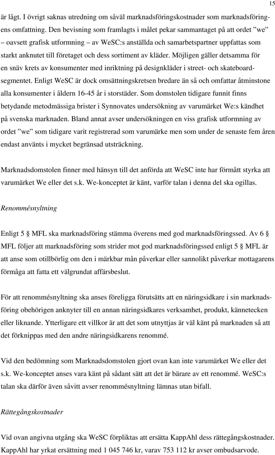 sortiment av kläder. Möjligen gäller detsamma för en snäv krets av konsumenter med inriktning på designkläder i street- och skateboardsegmentet.