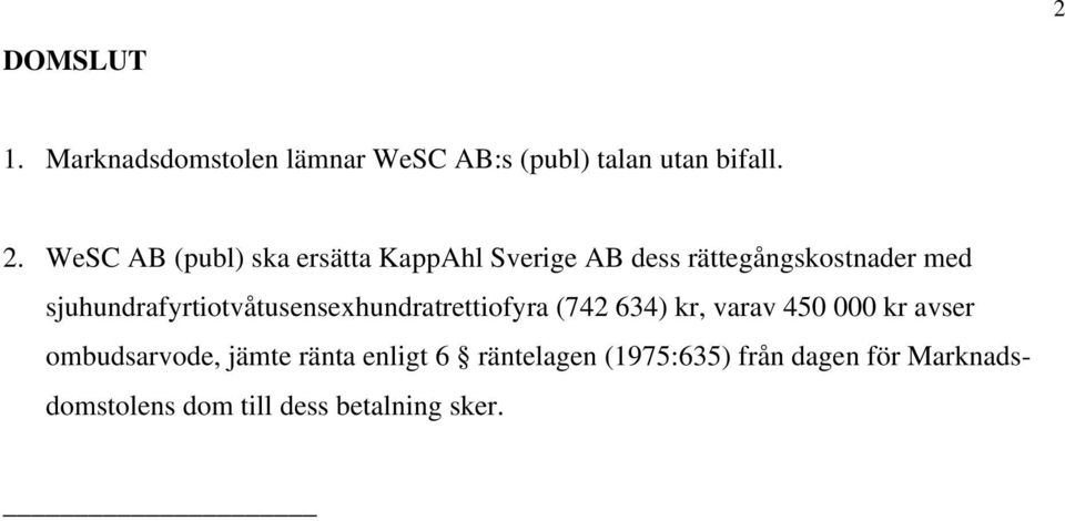 sjuhundrafyrtiotvåtusensexhundratrettiofyra (742 634) kr, varav 450 000 kr avser