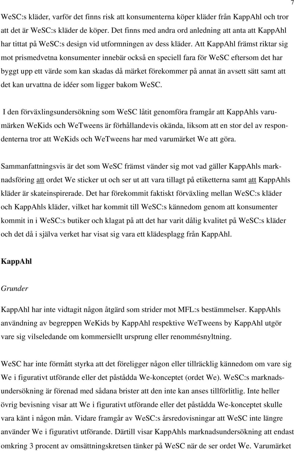 Att KappAhl främst riktar sig mot prismedvetna konsumenter innebär också en speciell fara för WeSC eftersom det har byggt upp ett värde som kan skadas då märket förekommer på annat än avsett sätt