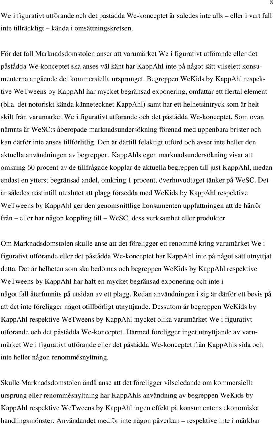 kommersiella ursprunget. Begreppen WeKids by KappAhl respektive WeTweens by KappAhl har mycket begränsad exponering, omfattar ett flertal element (bl.a. det notoriskt kända kännetecknet KappAhl) samt har ett helhetsintryck som är helt skilt från varumärket We i figurativt utförande och det påstådda We-konceptet.