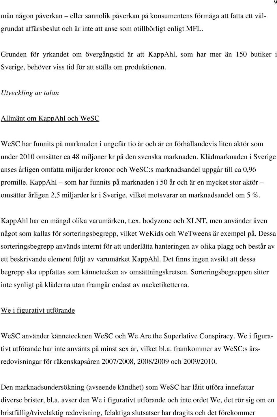 Utveckling av talan Allmänt om KappAhl och WeSC WeSC har funnits på marknaden i ungefär tio år och är en förhållandevis liten aktör som under 2010 omsätter ca 48 miljoner kr på den svenska marknaden.