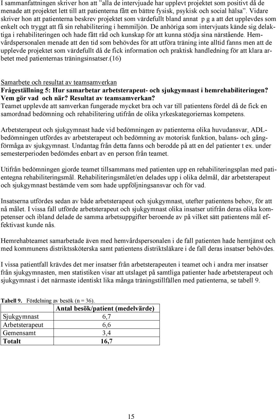 De anhöriga som intervjuats kände sig delaktiga i rehabiliteringen och hade fått råd och kunskap för att kunna stödja sina närstående.