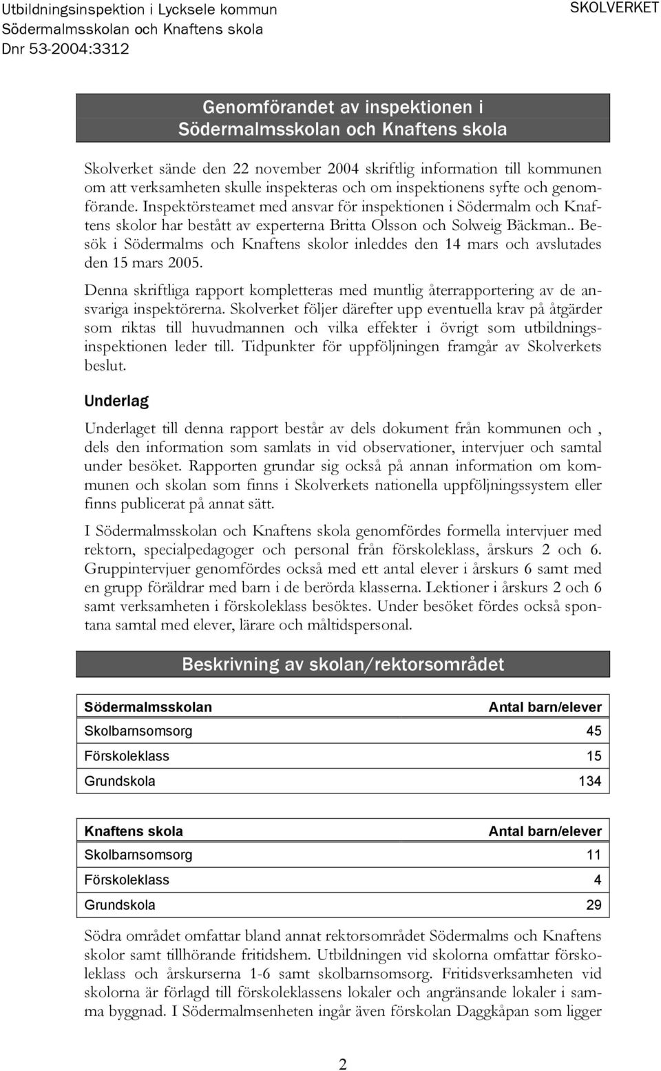 . Besök i Södermalms och Knaftens skolor inleddes den 14 mars och avslutades den 15 mars 2005. Denna skriftliga rapport kompletteras med muntlig återrapportering av de ansvariga inspektörerna.