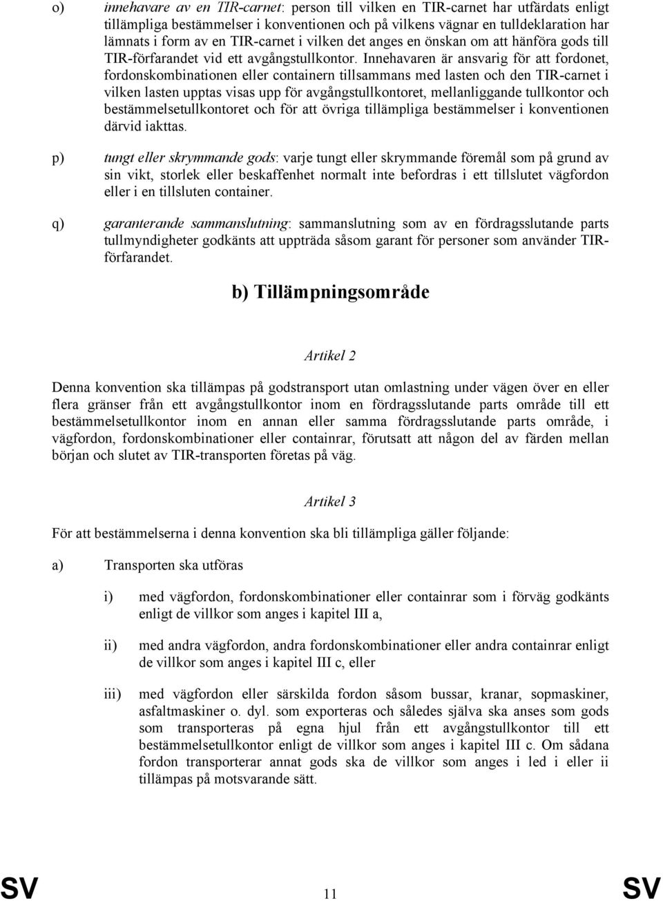 Innehavaren är ansvarig för att fordonet, fordonskombinationen eller containern tillsammans med lasten och den TIR-carnet i vilken lasten upptas visas upp för avgångstullkontoret, mellanliggande