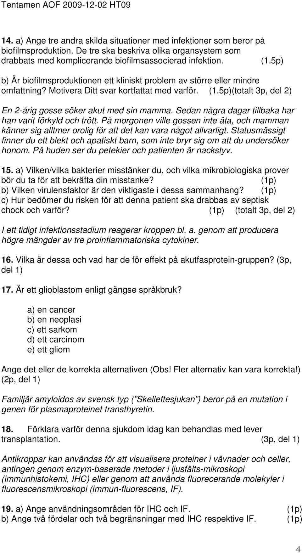 Sedan några dagar tillbaka har han varit förkyld och trött. På morgonen ville gossen inte äta, och mamman känner sig alltmer orolig för att det kan vara något allvarligt.