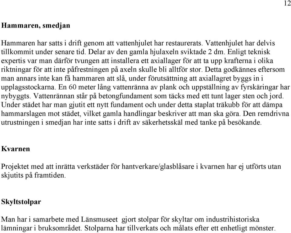 Detta godkännes eftersom man annars inte kan få hammaren att slå, under förutsättning att axiallagret byggs in i upplagsstockarna.