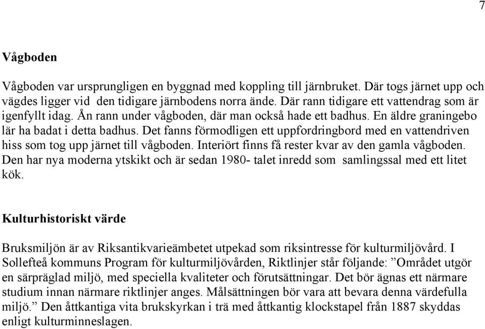 Det fanns förmodligen ett uppfordringbord med en vattendriven hiss som tog upp järnet till vågboden. Interiört finns få rester kvar av den gamla vågboden.