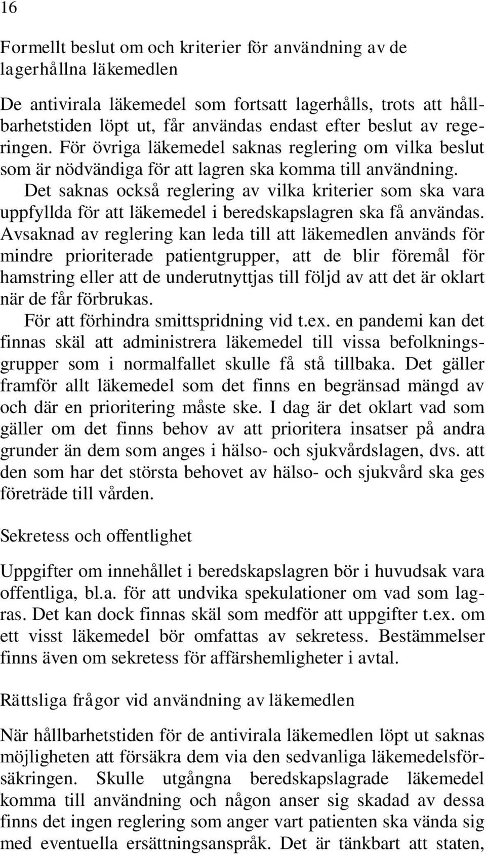 Det saknas också reglering av vilka kriterier som ska vara uppfyllda för att läkemedel i beredskapslagren ska få användas.