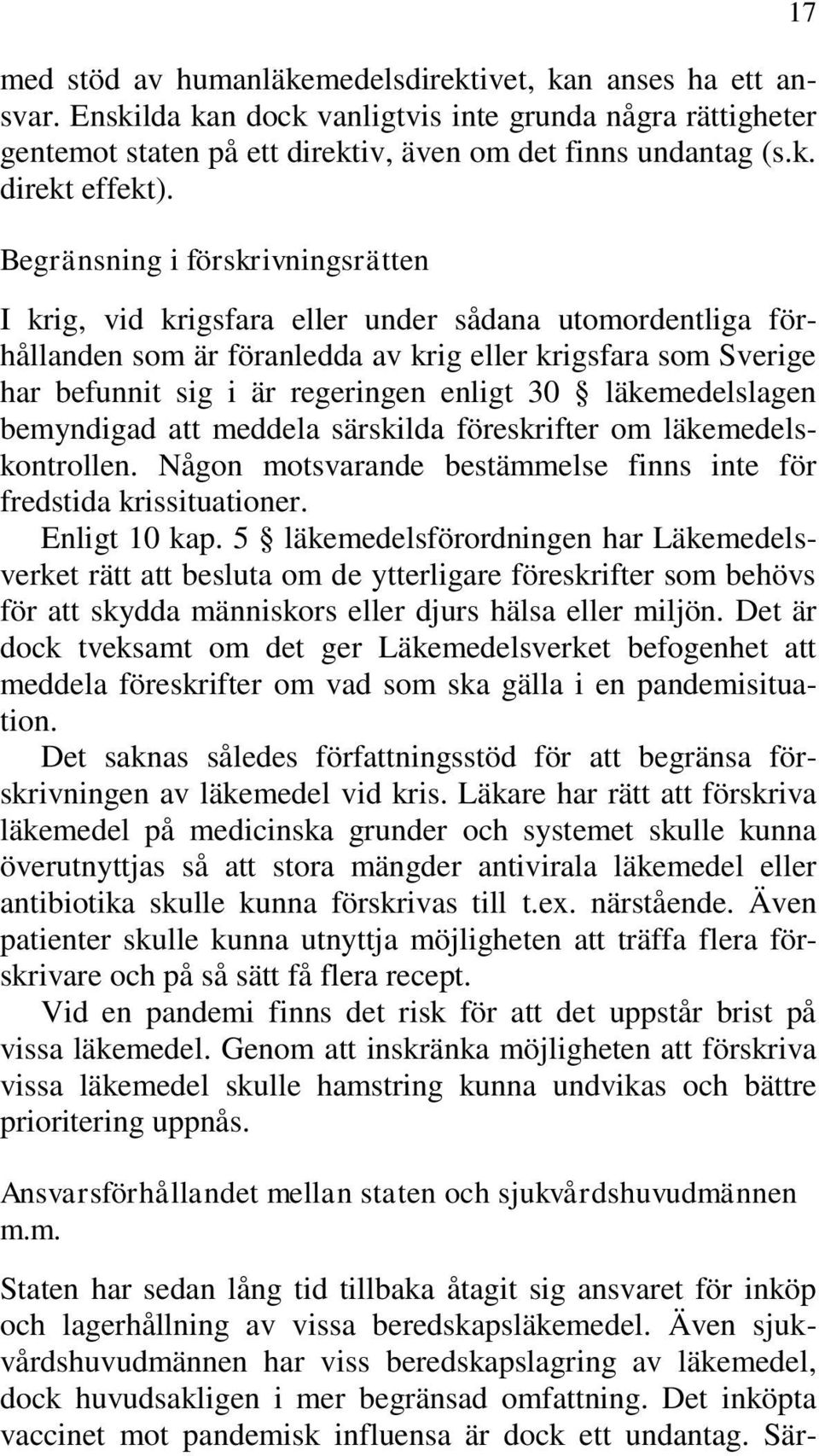 läkemedelslagen bemyndigad att meddela särskilda föreskrifter om läkemedelskontrollen. Någon motsvarande bestämmelse finns inte för fredstida krissituationer. Enligt 10 kap.