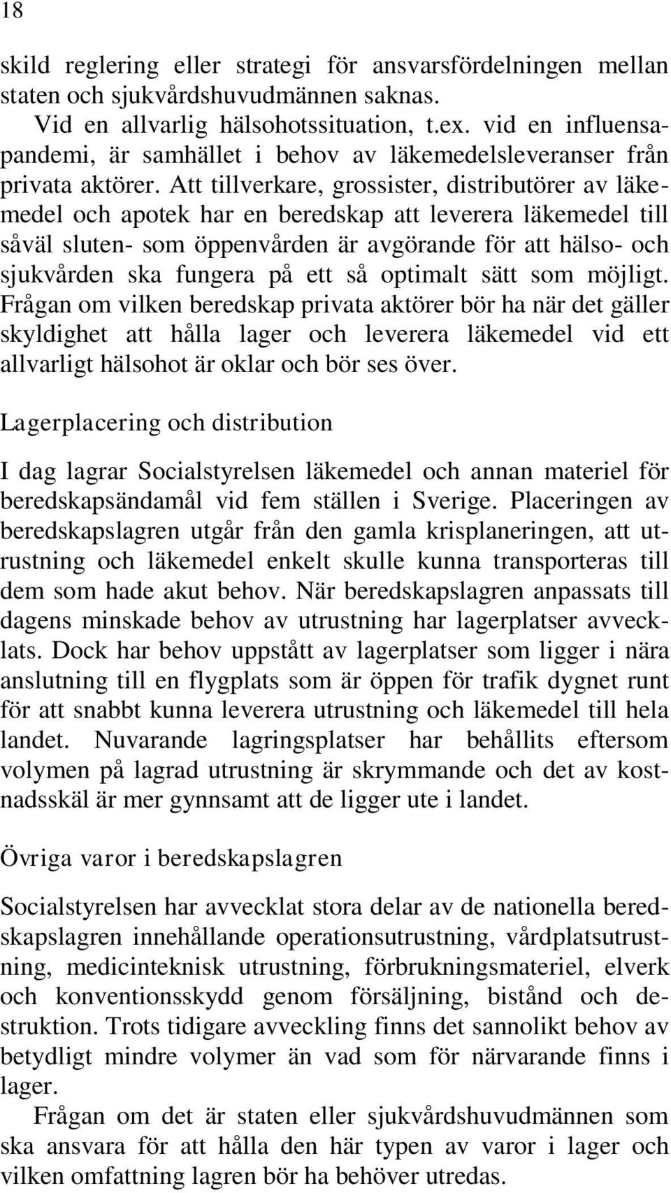 Att tillverkare, grossister, distributörer av läkemedel och apotek har en beredskap att leverera läkemedel till såväl sluten- som öppenvården är avgörande för att hälso- och sjukvården ska fungera på