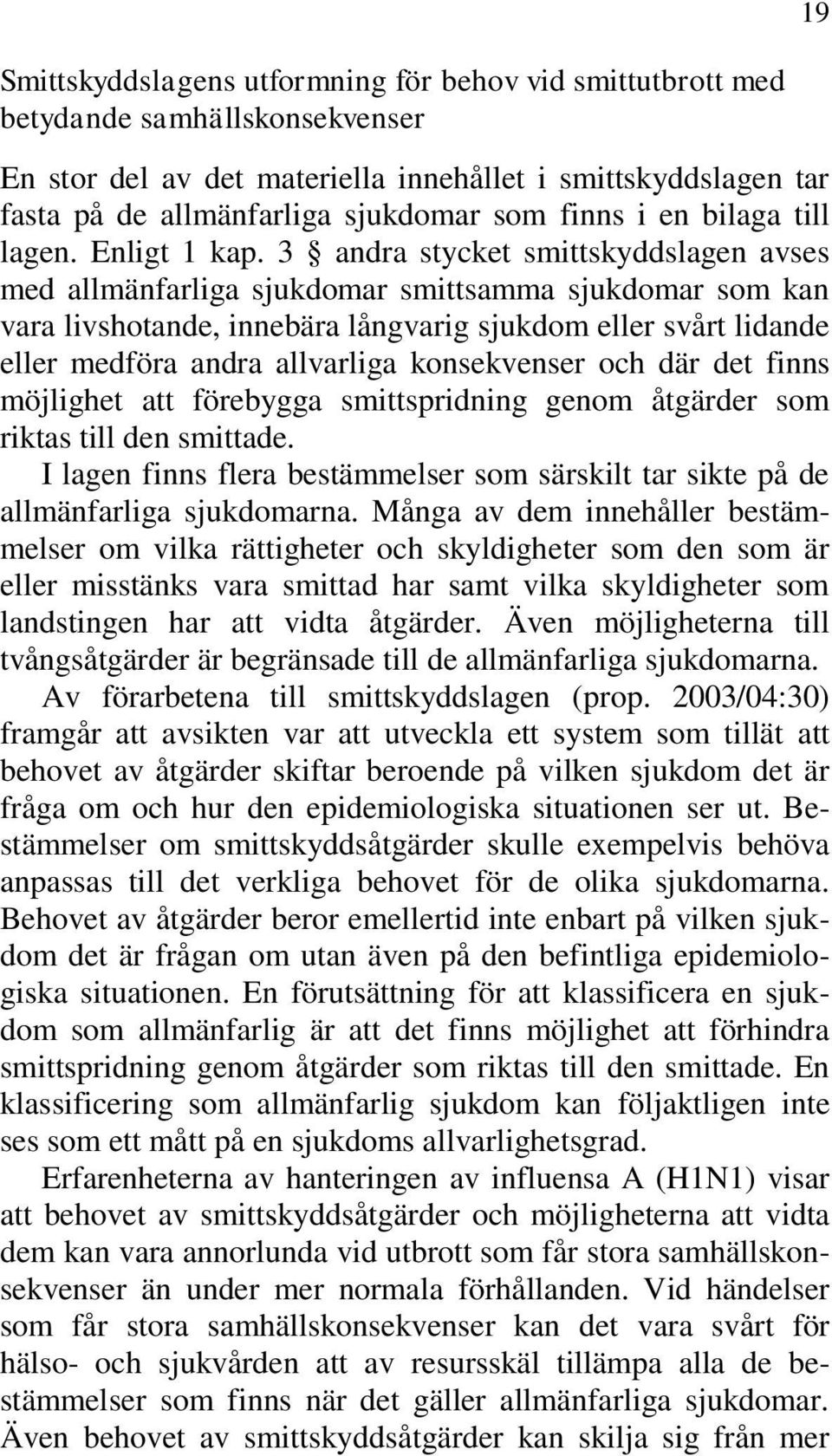 3 andra stycket smittskyddslagen avses med allmänfarliga sjukdomar smittsamma sjukdomar som kan vara livshotande, innebära långvarig sjukdom eller svårt lidande eller medföra andra allvarliga