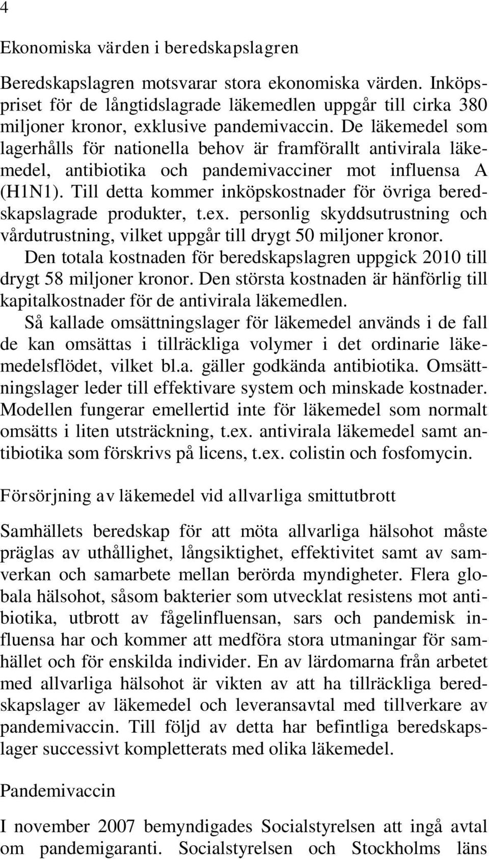 De läkemedel som lagerhålls för nationella behov är framförallt antivirala läkemedel, antibiotika och pandemivacciner mot influensa A (H1N1).