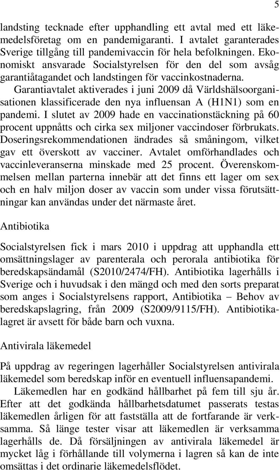 Garantiavtalet aktiverades i juni 2009 då Världshälsoorganisationen klassificerade den nya influensan A (H1N1) som en pandemi.