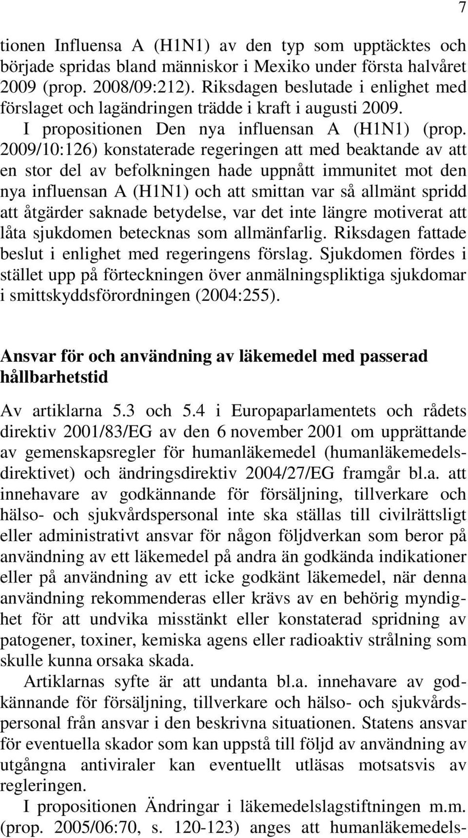 2009/10:126) konstaterade regeringen att med beaktande av att en stor del av befolkningen hade uppnått immunitet mot den nya influensan A (H1N1) och att smittan var så allmänt spridd att åtgärder