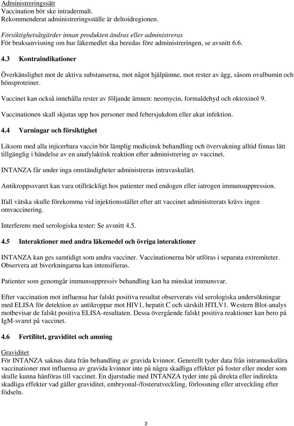 3 Kontraindikationer Överkänslighet mot de aktiva substanserna, mot något hjälpämne, mot rester av ägg, såsom ovalbumin och hönsproteiner.