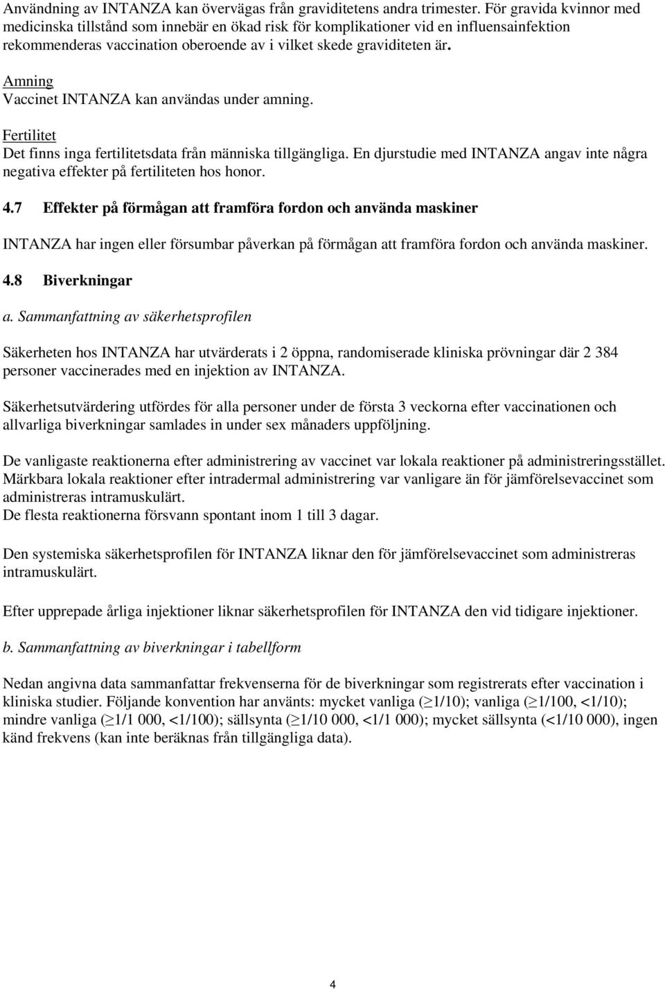 Amning Vaccinet INTANZA kan användas under amning. Fertilitet Det finns inga fertilitetsdata från människa tillgängliga.