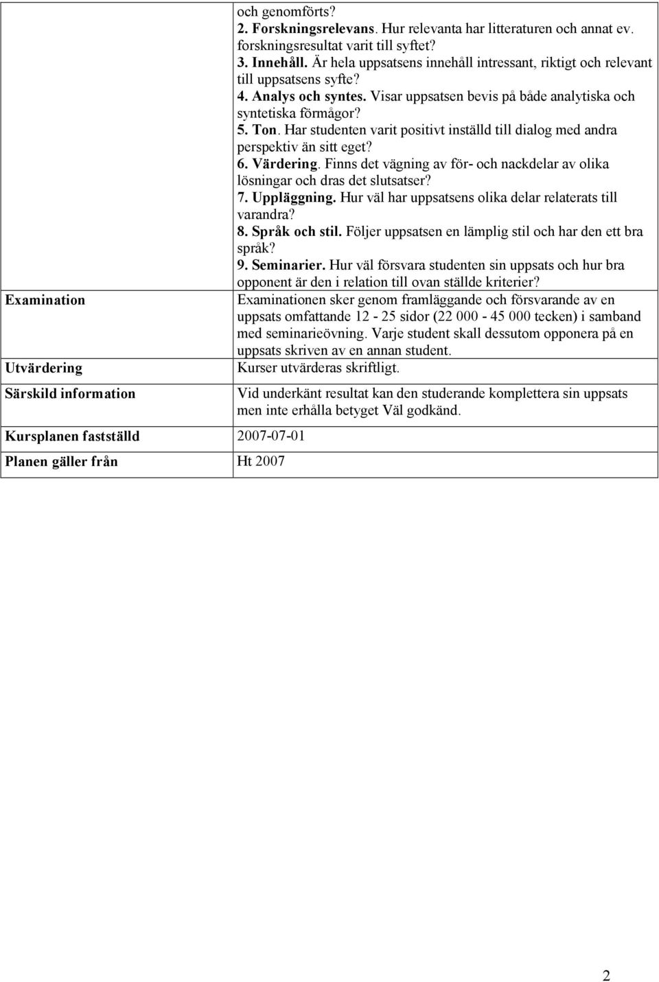 Visar uppsatsen bevis på både analytiska och syntetiska förmågor? 5. Ton. Har studenten varit positivt inställd till dialog med andra perspektiv än sitt eget? 6. Värdering.