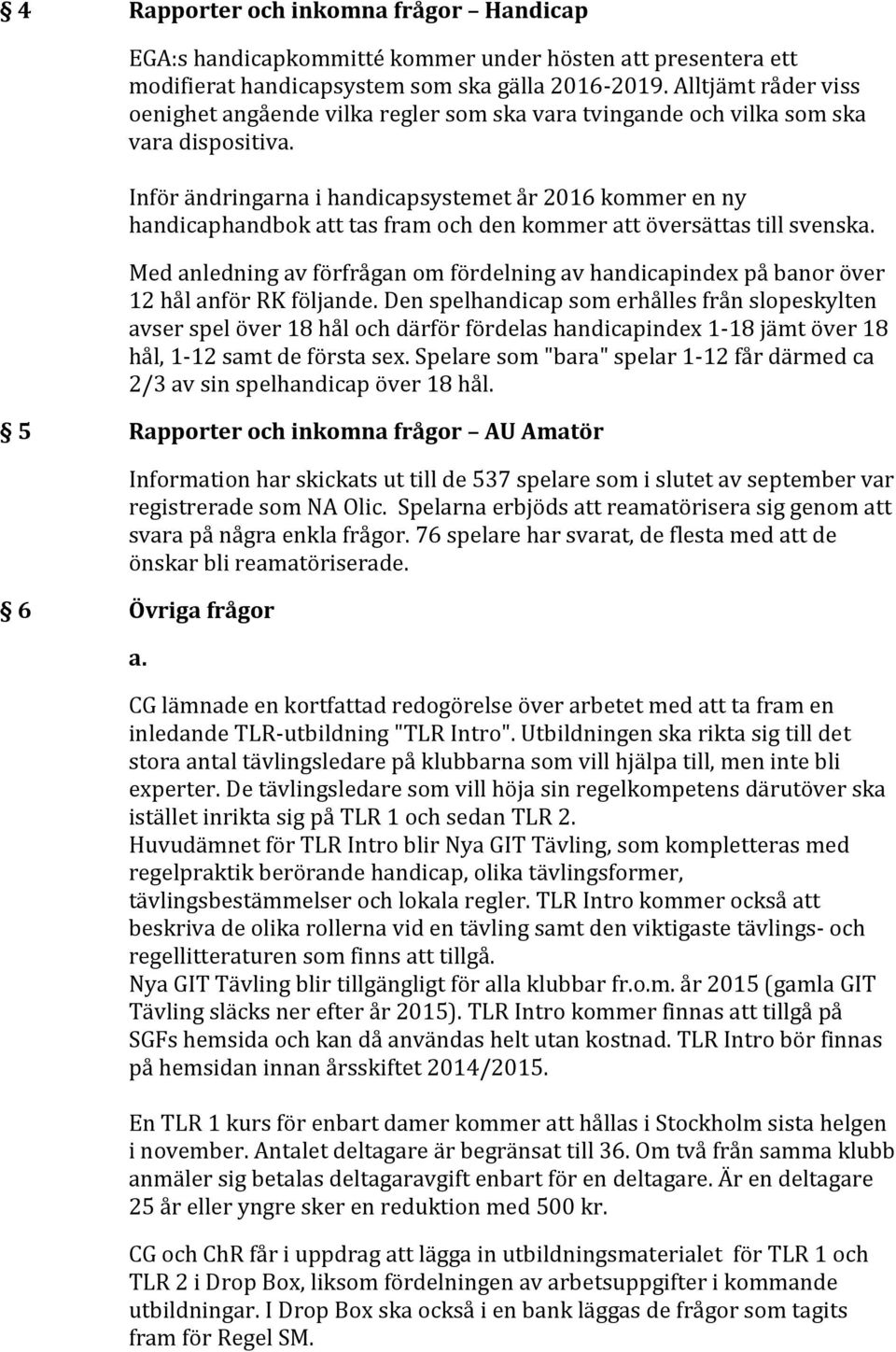 Inför ändringarna i handicapsystemet år 2016 kommer en ny handicaphandbok att tas fram och den kommer att översättas till svenska.