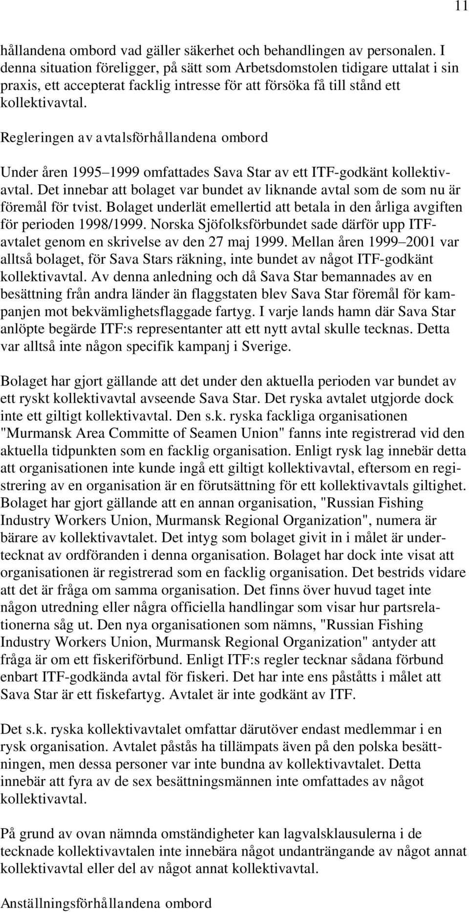 Regleringen av avtalsförhållandena ombord Under åren 1995 1999 omfattades Sava Star av ett ITF-godkänt kollektivavtal.