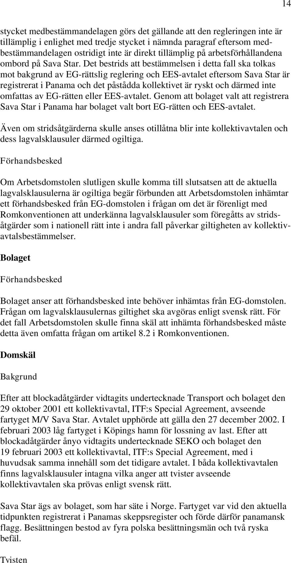 Det bestrids att bestämmelsen i detta fall ska tolkas mot bakgrund av EG-rättslig reglering och EES-avtalet eftersom Sava Star är registrerat i Panama och det påstådda kollektivet är ryskt och därmed