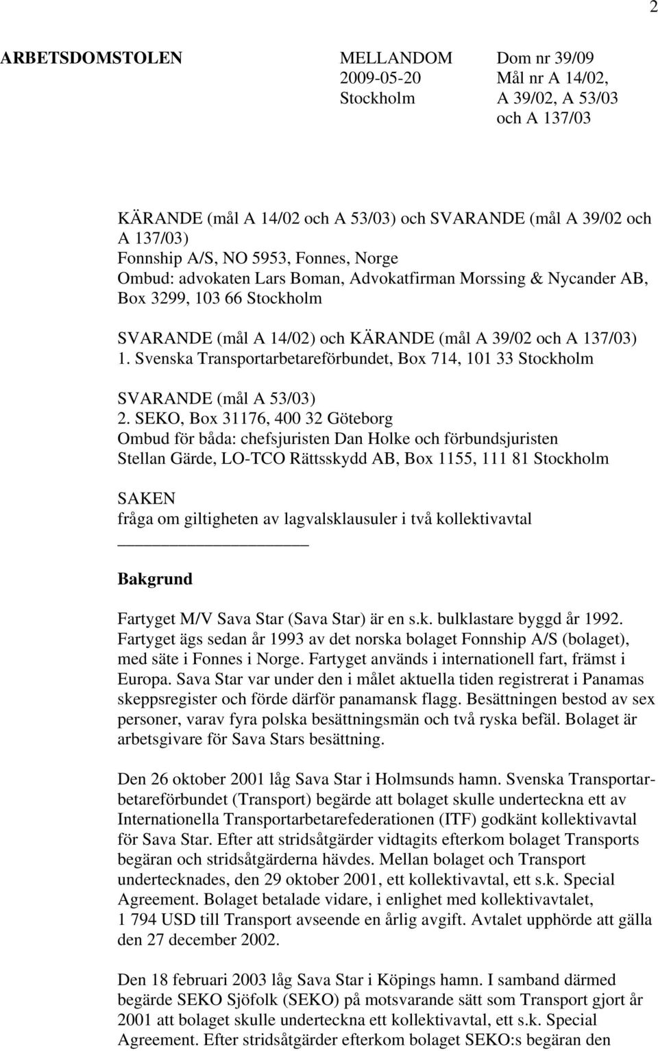 Svenska Transportarbetareförbundet, Box 714, 101 33 Stockholm SVARANDE (mål A 53/03) 2.