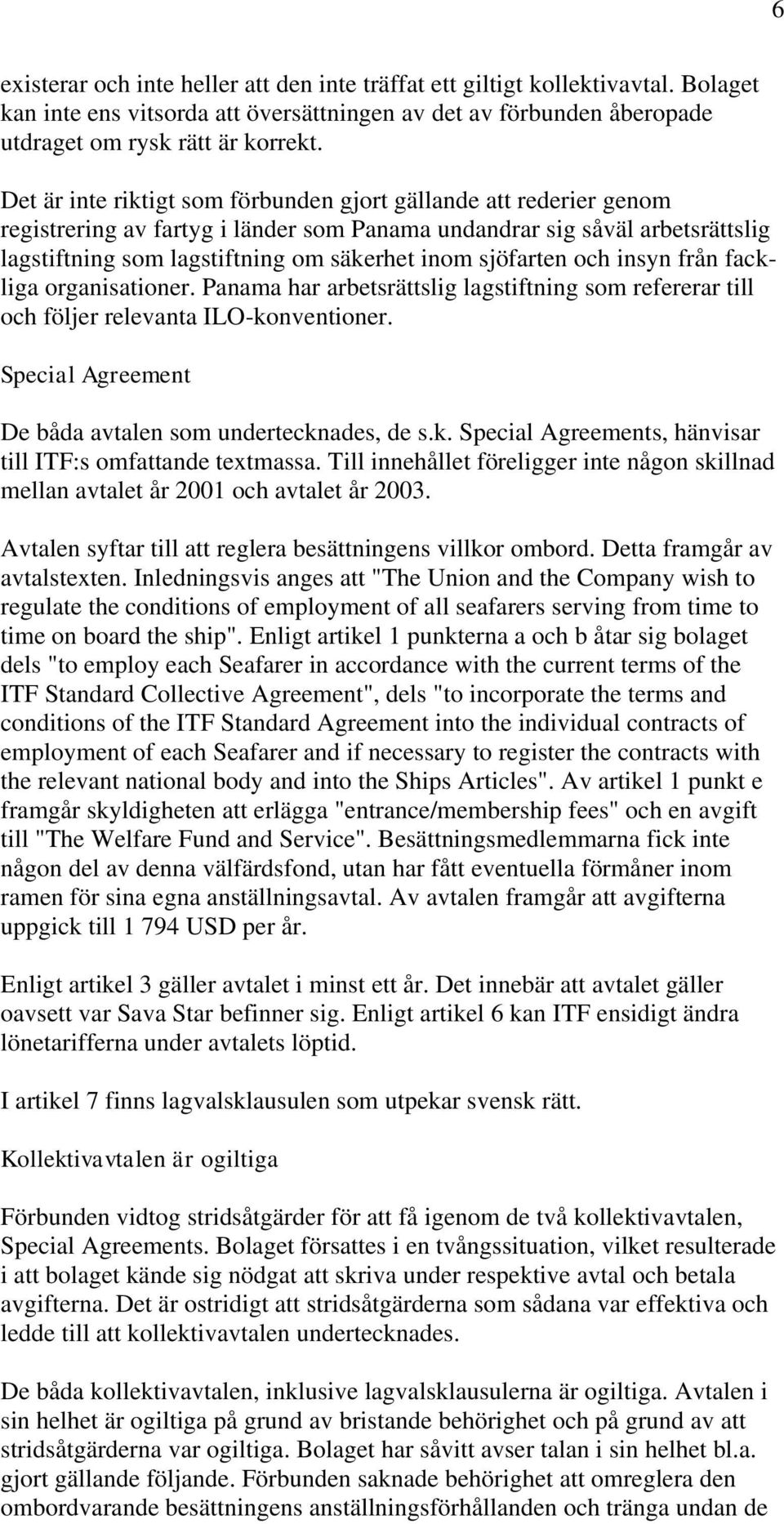 sjöfarten och insyn från fackliga organisationer. Panama har arbetsrättslig lagstiftning som refererar till och följer relevanta ILO-konventioner.